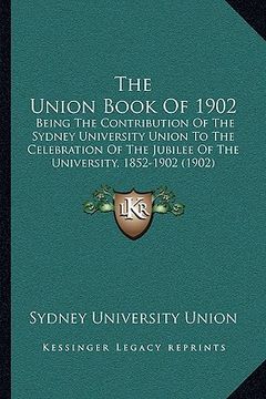 portada the union book of 1902: being the contribution of the sydney university union to the celebration of the jubilee of the university, 1852-1902 ( (in English)