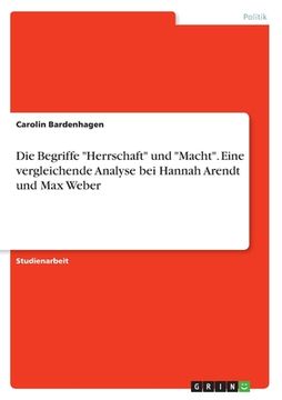 portada Die Begriffe "Herrschaft" und "Macht". Eine vergleichende Analyse bei Hannah Arendt und Max Weber (en Alemán)