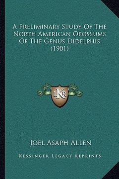portada a preliminary study of the north american opossums of the gea preliminary study of the north american opossums of the genus didelphis (1901) nus did (en Inglés)