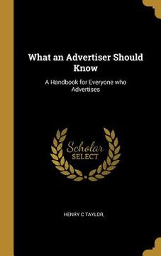 portada What an Advertiser Should Know: A Handbook for Everyone who Advertises (in English)