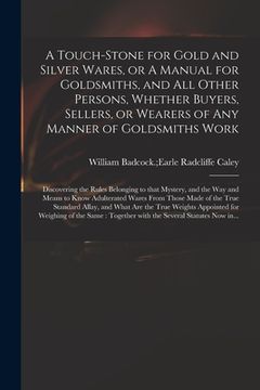 portada A Touch-stone for Gold and Silver Wares, or A Manual for Goldsmiths, and All Other Persons, Whether Buyers, Sellers, or Wearers of Any Manner of Golds (en Inglés)