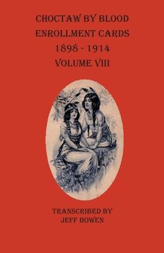 portada Choctaw By Blood Enrollment Cards 1898-1914 Volume VIII (en Inglés)