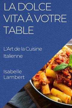 portada La Dolce Vita à Votre Table: L'Art de la Cuisine Italienne (en Francés)