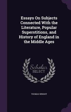 portada Essays On Subjects Connected With the Literature, Popular Superstitions, and History of England in the Middle Ages