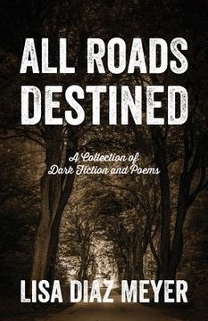 portada All Roads Destined: A Collection of Dark Fiction and Poems (en Inglés)