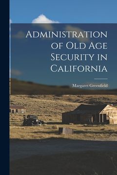 portada Administration of Old Age Security in California (en Inglés)