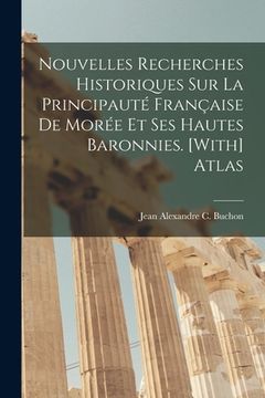 portada Nouvelles Recherches Historiques Sur La Principauté Française De Morée Et Ses Hautes Baronnies. [With] Atlas (in French)