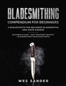 portada Bladesmithing: Bladesmithing Compendium for Beginners: Beginner's Guide + Heat Treatment Secrets + Bladesmithing From Scrap Metal: 3 Manuscripts for Beginner Bladesmiths and Knife Makers (en Inglés)