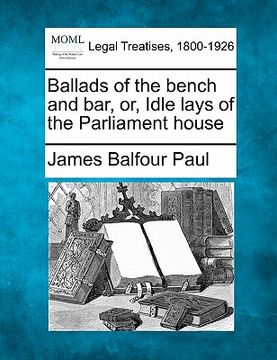 portada ballads of the bench and bar, or, idle lays of the parliament house