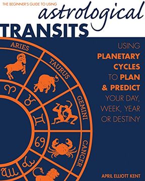 portada Astrological Transits: The Beginner's Guide to Using Planetary Cycles to Plan and Predict Your Day, Week, Year (or Destiny) (en Inglés)