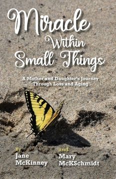 portada Miracle Within Small Things: A Mother and Daughter's Journey Through Loss and Aging (en Inglés)