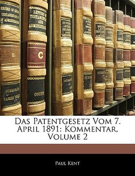portada Das Patentgesetz Vom 7. April 1891: Kommentar, Volume 2 (en Alemán)
