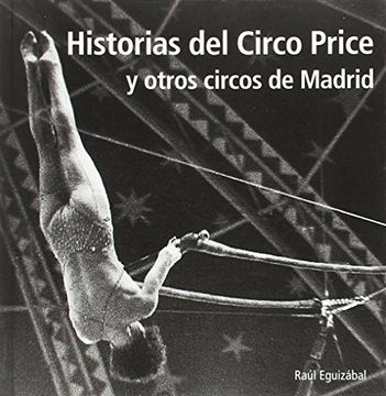 portada Historias del Circo Price y Otros Circos de Madrid: Del Antiguo Circo Price al Moderno Teatro Circo Price (in Spanish)