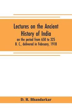 portada Lectures on the ancient history of India, on the period from 650 to 325 B. C., delivered in February, 1918 (en Inglés)