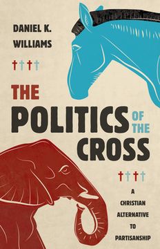 portada The Politics of the Cross: A Christian Alternative to Partisanship (en Inglés)