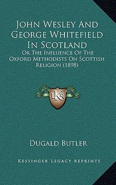 portada john wesley and george whitefield in scotland: or the influence of the oxford methodists on scottish religion (1898) (en Inglés)