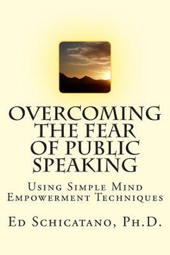 portada Overcoming the Fear of Public Speaking: Using Simple Mind Empowerment Techniques (en Inglés)
