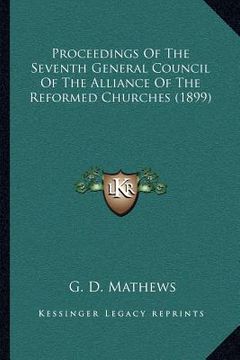 portada proceedings of the seventh general council of the alliance of the reformed churches (1899) (in English)