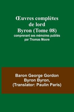 portada OEuvres complètes de lord Byron (Tome 08); comprenant ses mémoires publiés par Thomas Moore (en Francés)