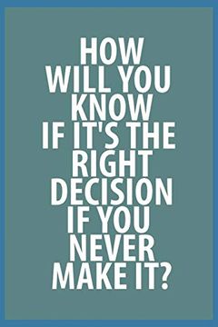 portada How Will you Know if It's the Right Decision if you Never Make it (en Inglés)