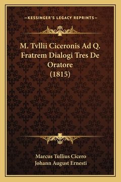 portada M. Tvllii Ciceronis Ad Q. Fratrem Dialogi Tres De Oratore (1815) (in Latin)