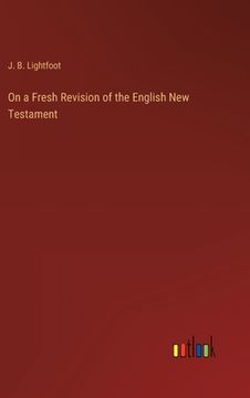 portada On a Fresh Revision of the English New Testament (en Inglés)