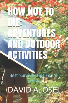 portada HOW NOT To DIE: ADVENTURES AND OUTDOOR ACTIVITIES: Best Survival Tips For All Events