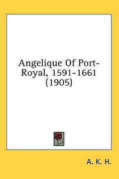 portada angelique of port-royal, 1591-1661 (1905) (en Inglés)