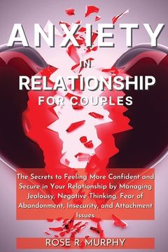 portada Anxiety in Relationship for Couples: The Secrets to Feeling More Confident and Secure in Your Relationship by Managing Jealousy, Negative Thinking, Fe (in English)