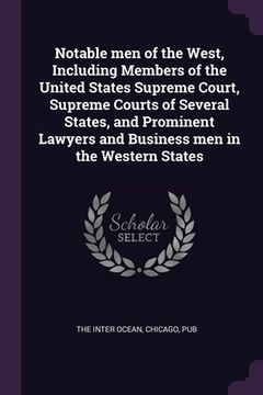 portada Notable men of the West, Including Members of the United States Supreme Court, Supreme Courts of Several States, and Prominent Lawyers and Business me (en Inglés)