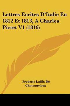 portada Lettres Ecrites D'Italie En 1812 Et 1813, A Charles Pictet V1 (1816) (en Francés)