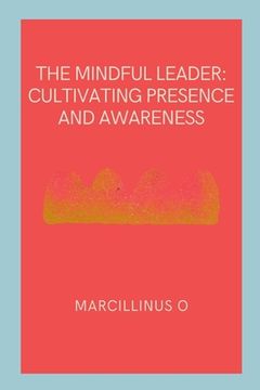 portada The Mindful Leader: Cultivating Presence and Awareness (en Inglés)