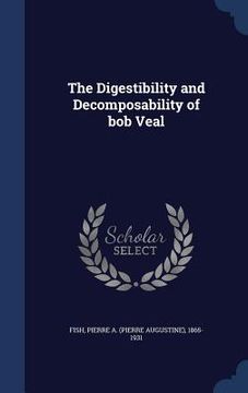 portada The Digestibility and Decomposability of bob Veal (en Inglés)
