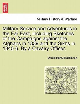 portada military service and adventures in the far east, including sketches of the campaigns against the afghans in 1839 and the sikhs in 1845-6. by a cavalry (en Inglés)