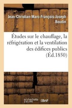 portada Études Sur Le Chauffage, La Réfrigération Et La Ventilation Des Édifices Publics, Par J.-Ch. Boudin, (in French)