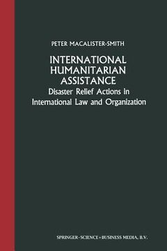 portada International Humanitarian Assistance: Disaster Relief Actions in International Law and Organization