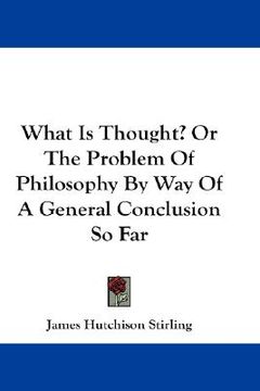 portada what is thought? or the problem of philosophy by way of a general conclusion so far (en Inglés)