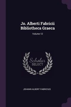 portada Jo. Alberti Fabricii Bibliotheca Graeca; Volume 12 (en Inglés)