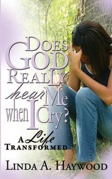 portada Does God Really Hear Me When I Cry? a Life Transformed (en Inglés)
