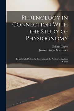 portada Phrenology in Connection With the Study of Physiognomy: To Which Is Prefixed a Biography of the Author by Nahum Capen (en Inglés)