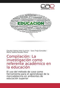 portada Compilación: La Investigación Como Referente Académico en la Educación: El uso del Método de Caso Como Herramienta Para el Aprendizaje de la Mercadotecnia en Ambientes de Educación Superior (in Spanish)