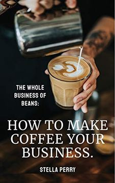 portada The Whole Business of Beans: How to Make Coffee Your Business (in English)