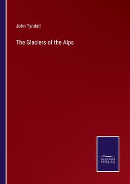 portada The Glaciers of the Alps (en Inglés)