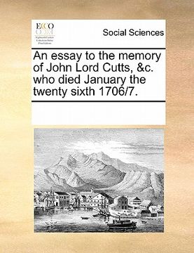 portada an essay to the memory of john lord cutts, &c. who died january the twenty sixth 1706/7.