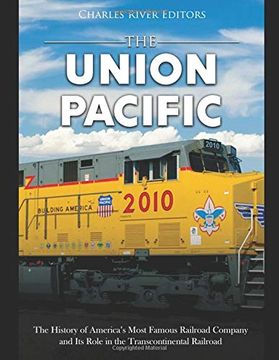 portada The Union Pacific: The History of America’S Most Famous Railroad Company and its Role in the Transcontinental Railroad (en Inglés)