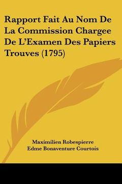 portada Rapport Fait Au Nom De La Commission Chargee De L'Examen Des Papiers Trouves (1795) (in French)
