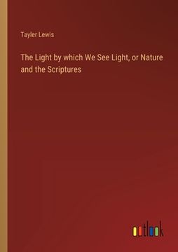 portada The Light by which We See Light, or Nature and the Scriptures (in English)