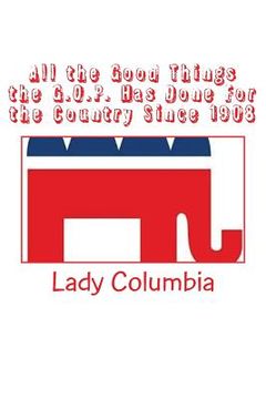 portada All the Good Things the G.O.P. Has Done For the Country Since 1908 (in English)