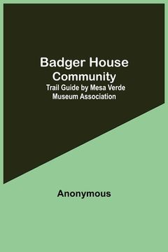 portada Badger House Community: Trail Guide by Mesa Verde Museum Association (en Inglés)