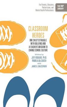 portada Classroom Heroes: One Child's Struggle with Bullying and a Teacher's Mission to Change School Culture